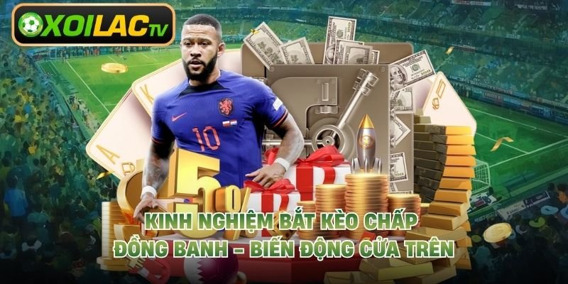 Kinh Nghiệm Bắt Kèo Chấp Đồng Banh – Biến Động Cửa Trên